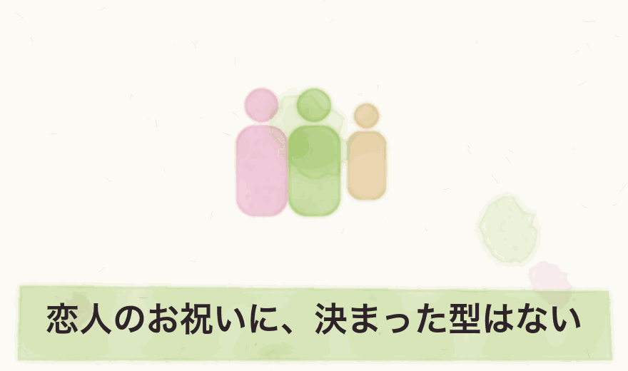 恋人のお祝いに、決まった型はない