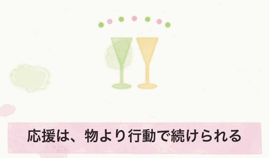 応援は、物より行動で続けられる