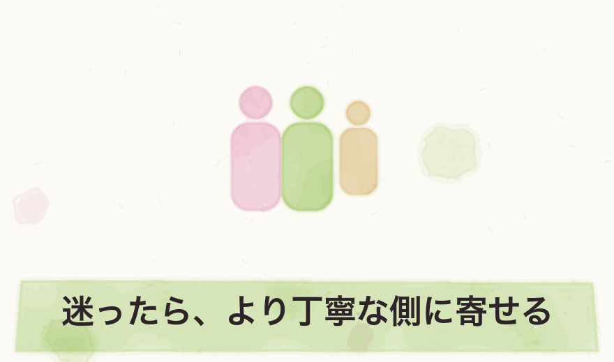 迷ったら、より丁寧な側に寄せる