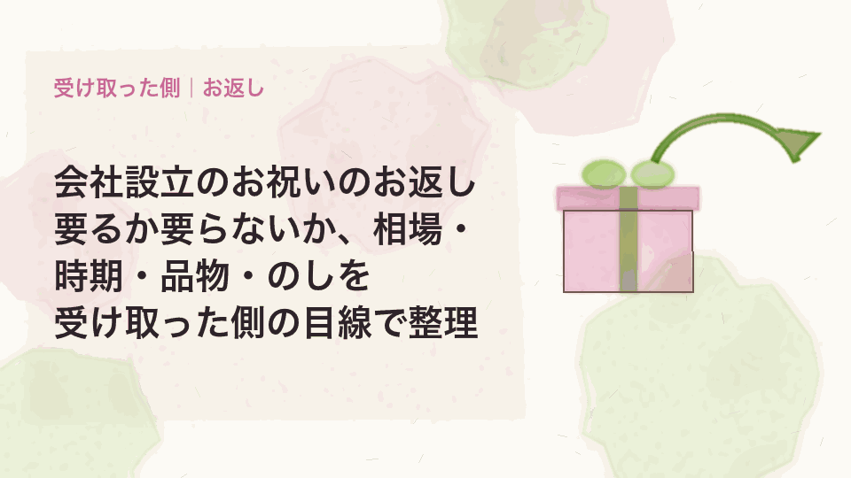 会社設立のお祝いのお返し｜要るか要らないか、相場・時期・品物・のしを受け取った側の目線で整理