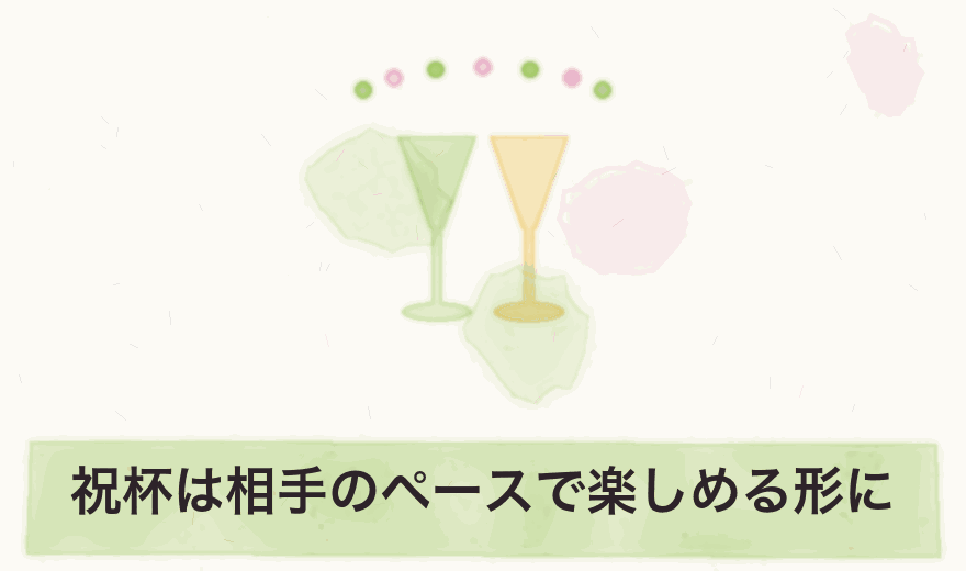祝杯は相手のペースで楽しめる形に